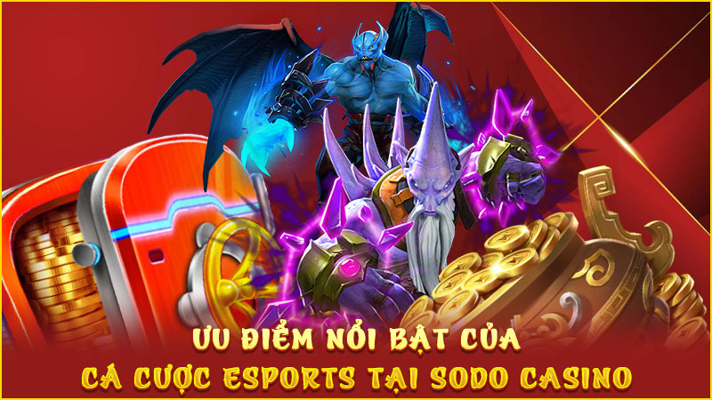 ưu điểm nổi bật của cá cược esports tại sodo casino